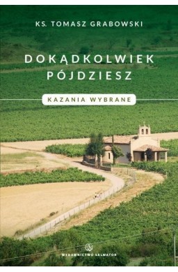 Dokądkolwiek pójdziesz. Kazania wybrane.