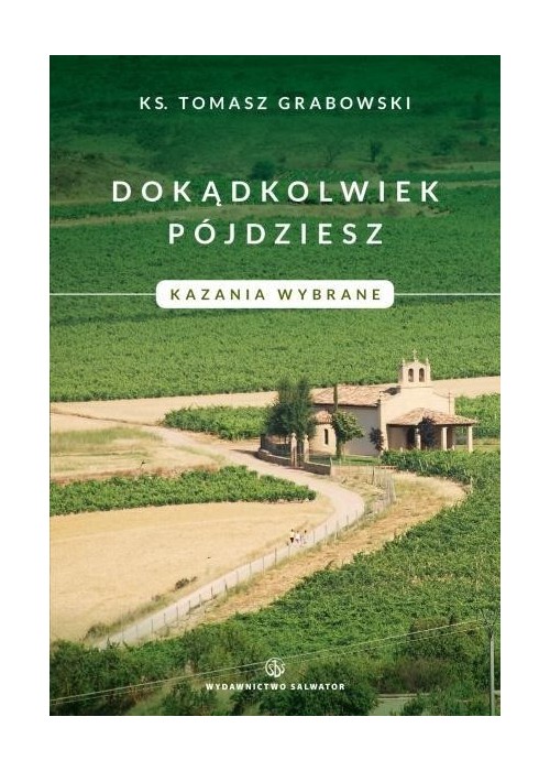 Dokądkolwiek pójdziesz. Kazania wybrane.