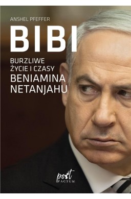 Bibi. Burzliwe życie i czasy Beniamina Natanyahu