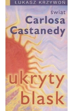 Ukryty blask. Świat Carlosa Castanedy