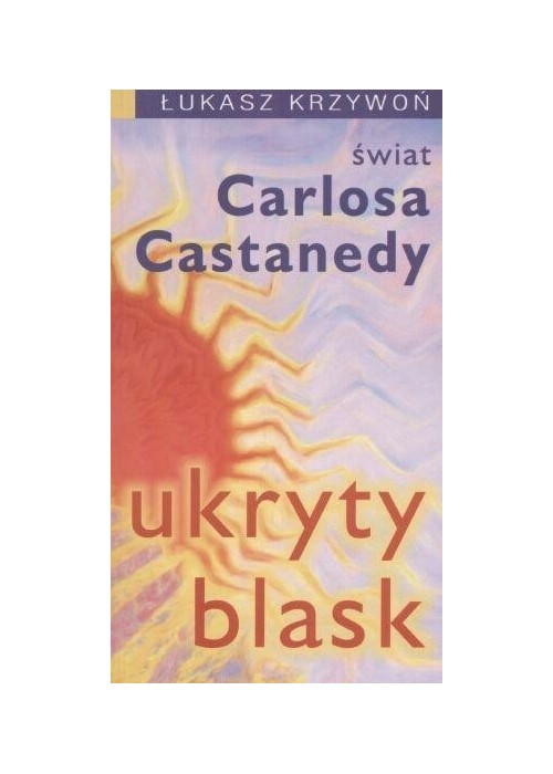 Ukryty blask. Świat Carlosa Castanedy