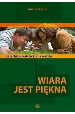 Wiara jest piękna. Katolicki katechizm dla rodzin