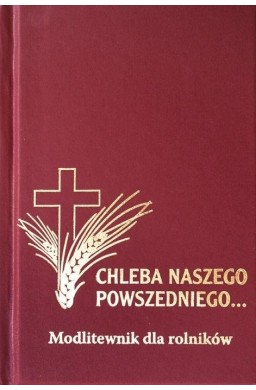 Modlitewnik - Chleba Naszego Powszedniego...