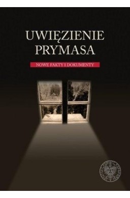 Uwięzienie Prymasa. Nowe fakty i dokumenty