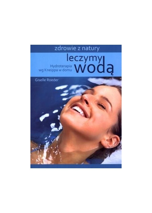 Leczymy wodą. Hydroterapia wg Kneippa w domu