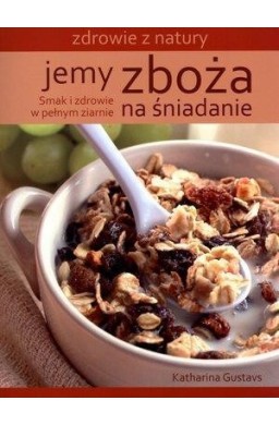 Jemy zboża na śniadanie. Zdrowie z natury