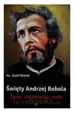 Święty Andrzej Bobola. Życie, objawienia, cuda