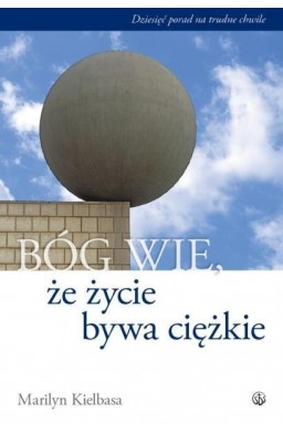 Bóg wie, że życie bywa ciężkie