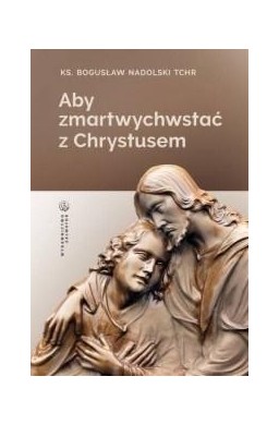 Aby zmartwychwstać z Chrystusem