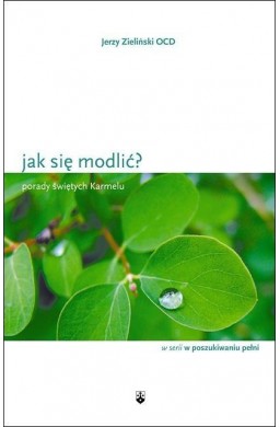 Jak się modlić? Porady świętych Karmelu