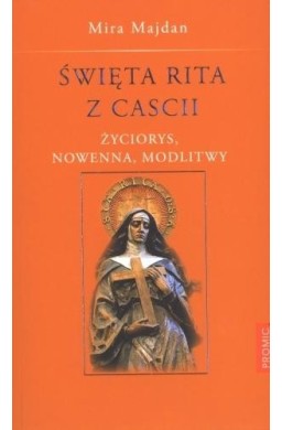 Święta Rita z Cascii. Życiorys, nowenna, modlitwy