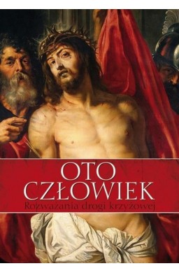 Oto człowiek. Rozważania Drogi Krzyżowej