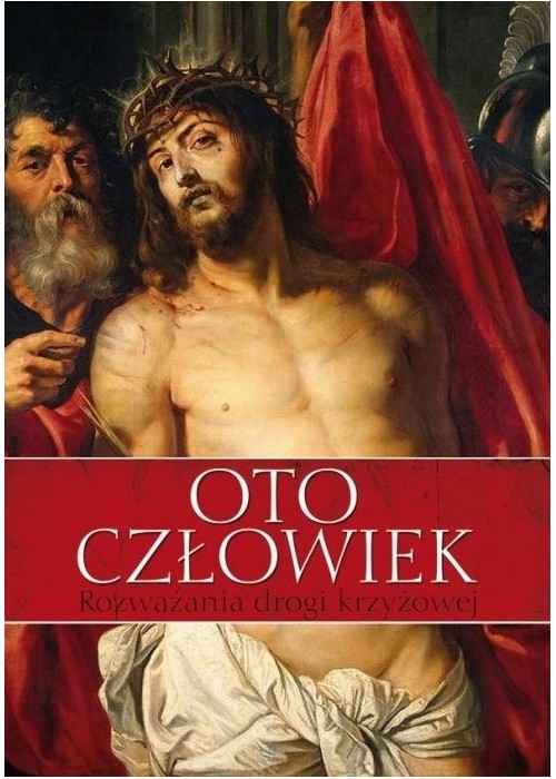 Oto człowiek. Rozważania Drogi Krzyżowej