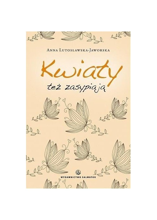 Kwiaty też zasypiają - Anna Lutosławska-Jaworska