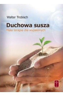 Duchowa susza - mała terapia dla wypalonych