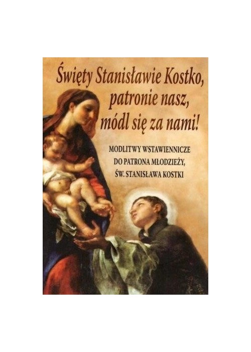 Święty Stanisławie Kostko, patronie nasz, módl...