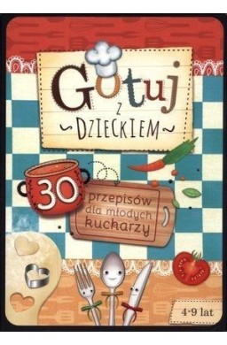 Gotuj z dzieckiem. 30 przepisów dla młodych kuch.