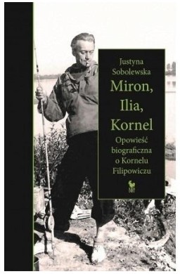 Miron, Ilia, Kornel. Opowieść biograficzna..