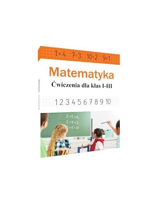 Matematyka. Ćwiczenia dla klas 1-3