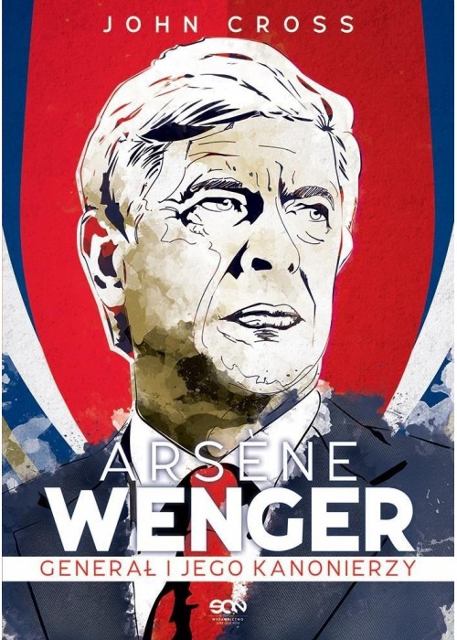 Arsene Wenger. Generał i jego Kanonierzy