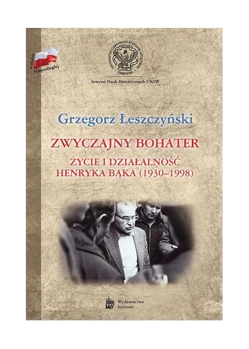 Zwyczajny bohater. Życie i działalność Henryka Bąk