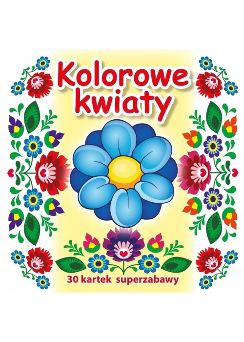 30 kartek superzabawy. Kolorowe kwiaty