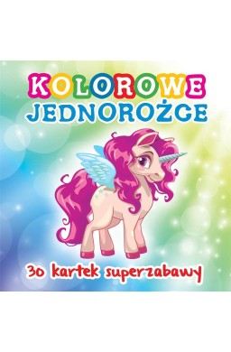 30 kartek superzabawy. Kolorowe jednorożce