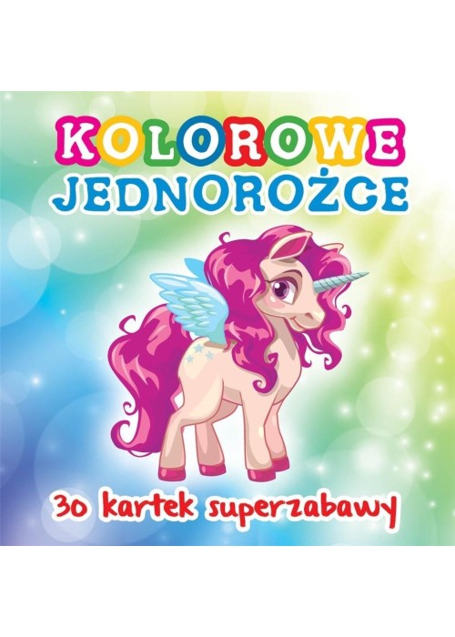 30 kartek superzabawy. Kolorowe jednorożce