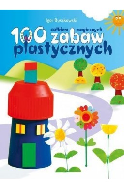 100 całkiem magicznych zabaw plastycznych