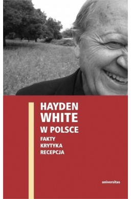 Hayden White w Polsce: fakty, krytyka, recepcja