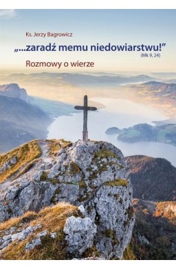 "...Zaradź memu niedowiarstwu!" (Mk 9, 24)