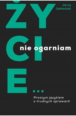 Życie nie ogarniam. Prostym językiem o trudnych...