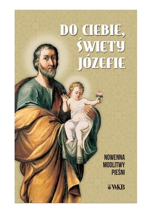 Do ciebie święty Józefie. Nowenna, modlitwy...