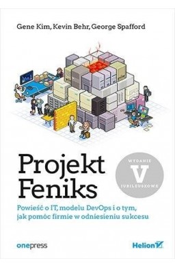 Projekt Feniks. Powieść o IT, modelu DevOps i..