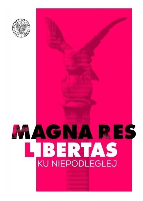 Magna res libertas. Ku Niepodległej