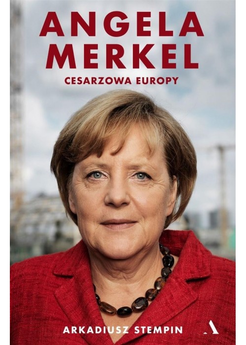 Angela Merkel. Cesarzowa Europy