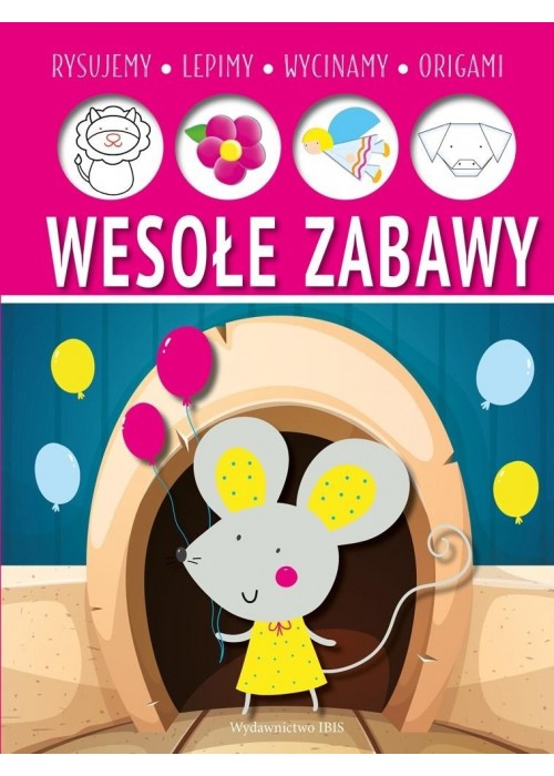 Wesołe zabawy. Lepimy, rysujemy, wycinamy, origami