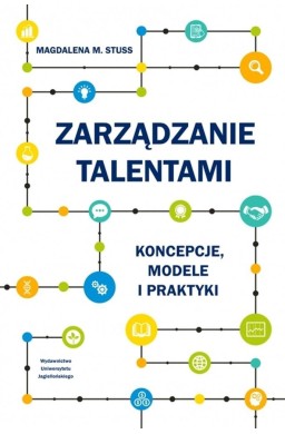 Zarządzanie talentami. Koncepcje, modele i praktyk