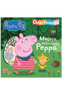 Peppa Pig. Odkrywanka. Miejsca, które lubi Peppa