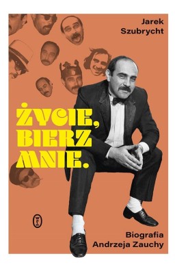 Życie, bierz mnie. Biografia Andrzeja Zauchy