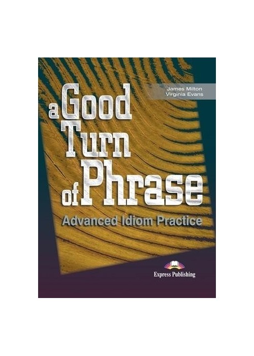 A Good Turn of Phrase. Advanced Idioms Practice SB