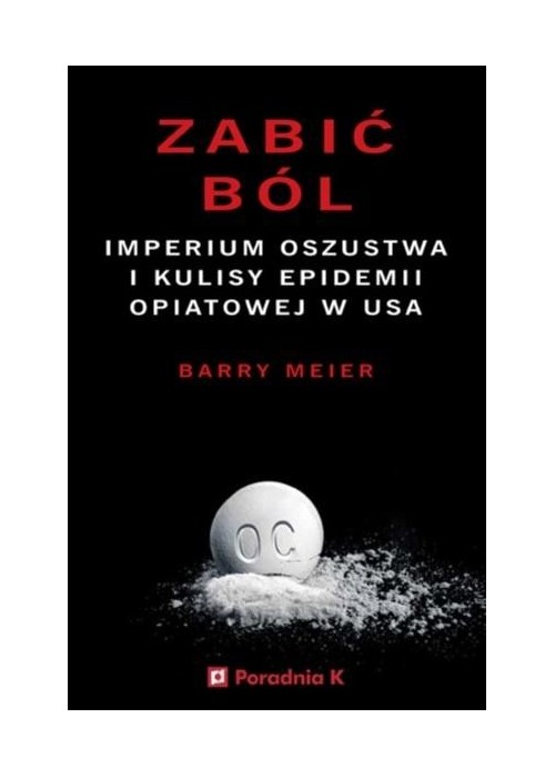 Zabić ból. Imperium oszustwa i kulisy epidemii...