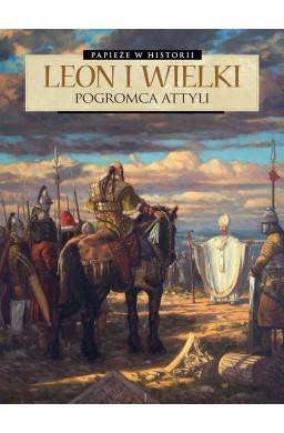 Papieże w historii T.2Leon Wielki. Pogromca Attyli