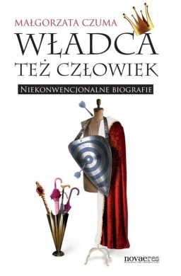 Władca też człowiek. Niekonwencjonalne biografie