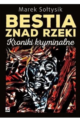 Bestia znad rzeki. Kroniki kryminalne