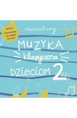 Miniatury. Muzyka klasyczna dzieciom cz.2 CD