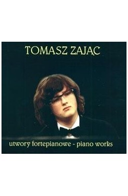 Utwory Fortepianowe. Piano Works. Tomasz Zając CD