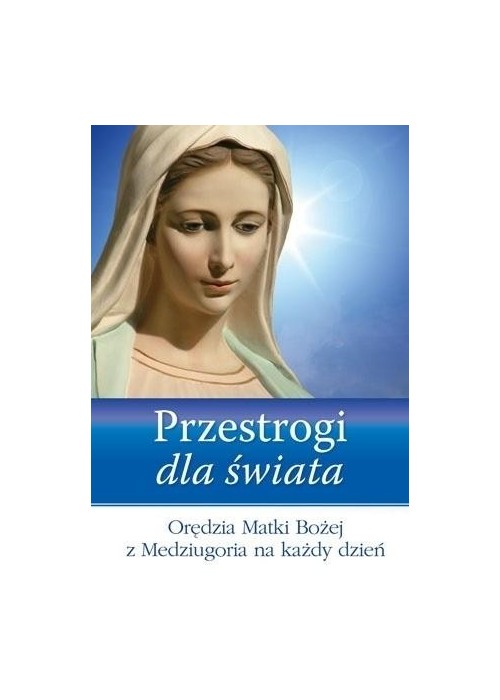 Przestrogi dla świata. Orędzia Matki Bożej...