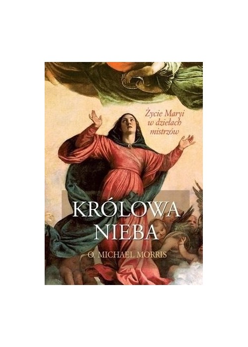 Królowa Nieba. Życie Maryi w dziełach mistrzów