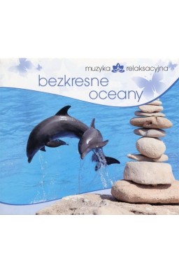 Muzyka relaksacyjna. Bezkresne oceany CD